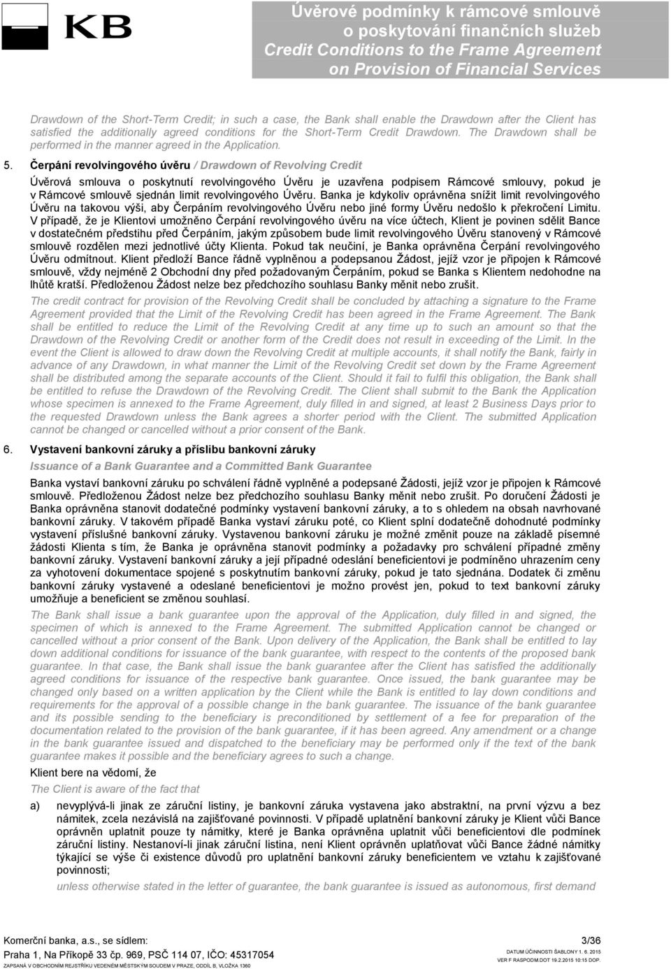 Čerpání revolvingového úvěru / Drawdown of Revolving Credit Úvěrová smlouva o poskytnutí revolvingového Úvěru je uzavřena podpisem Rámcové smlouvy, pokud je v Rámcové smlouvě sjednán limit