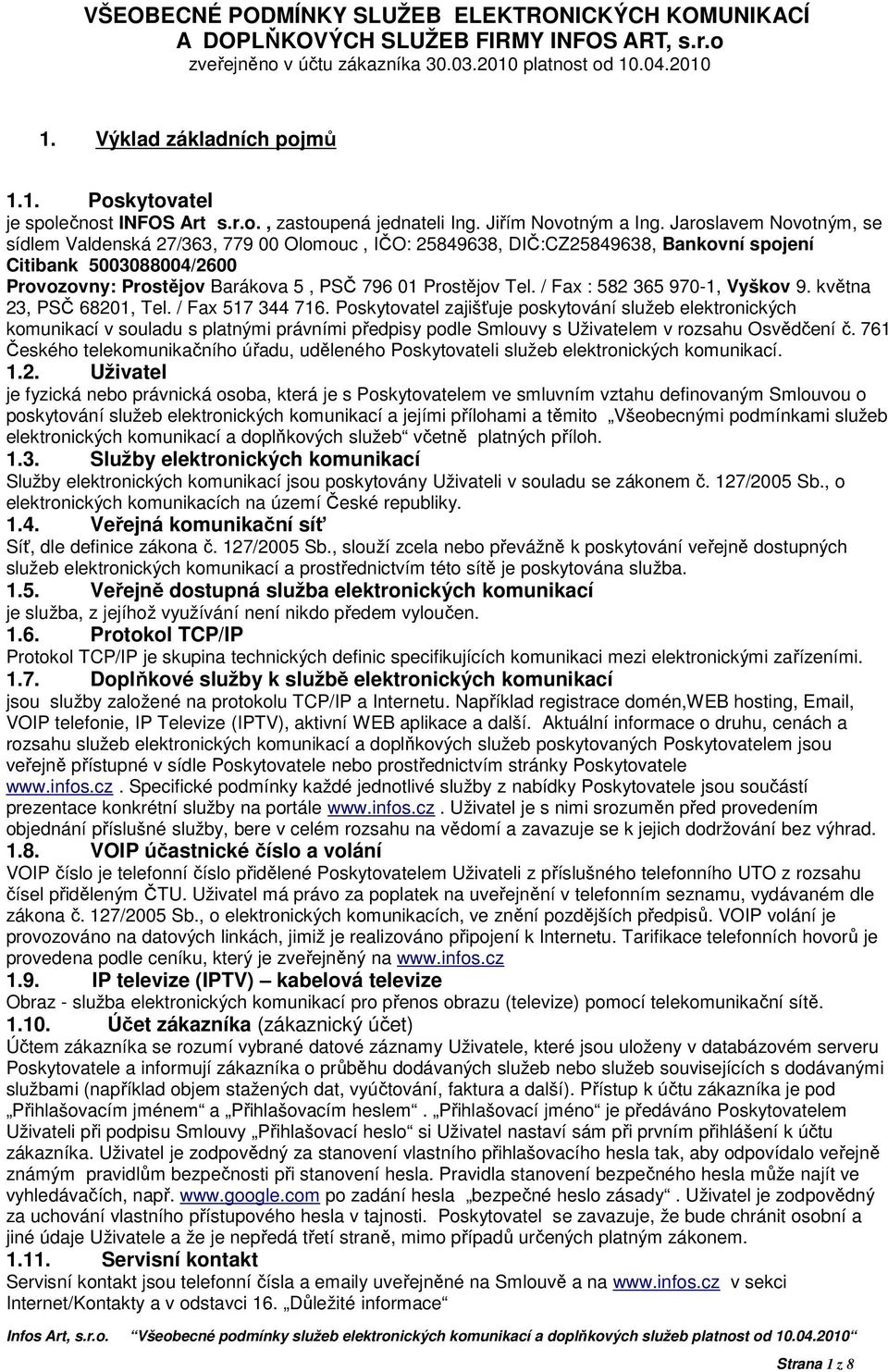 Jaroslavem Novotným, se sídlem Valdenská 27/363, 779 00 Olomouc, IČO: 25849638, DIČ:CZ25849638, Bankovní spojení Citibank 5003088004/2600 Provozovny: Prostějov Barákova 5, PSČ 796 01 Prostějov Tel.