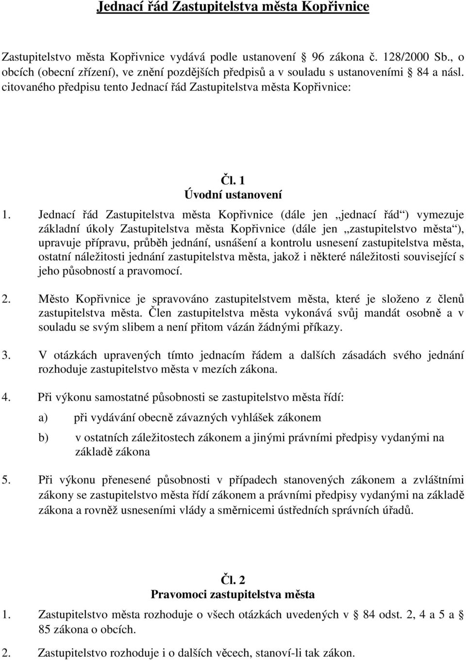 Jednací řád Zastupitelstva města Kopřivnice (dále jen jednací řád ) vymezuje základní úkoly Zastupitelstva města Kopřivnice (dále jen zastupitelstvo města ), upravuje přípravu, průběh jednání,