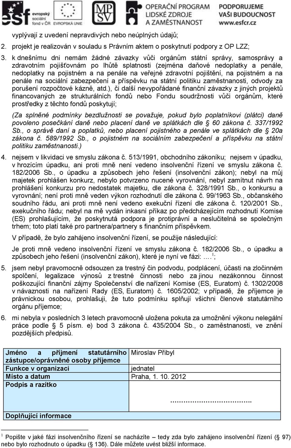 veřejné zdravotní pojištění, na pojistném a na penále na sociální zabezpečení a příspěvku na státní politiku zaměstnanosti, odvody za porušení rozpočtové kázně, atd.