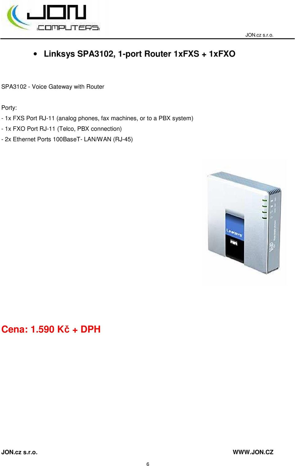 machines, or to a PBX system) - 1x FXO Port RJ-11 (Telco, PBX