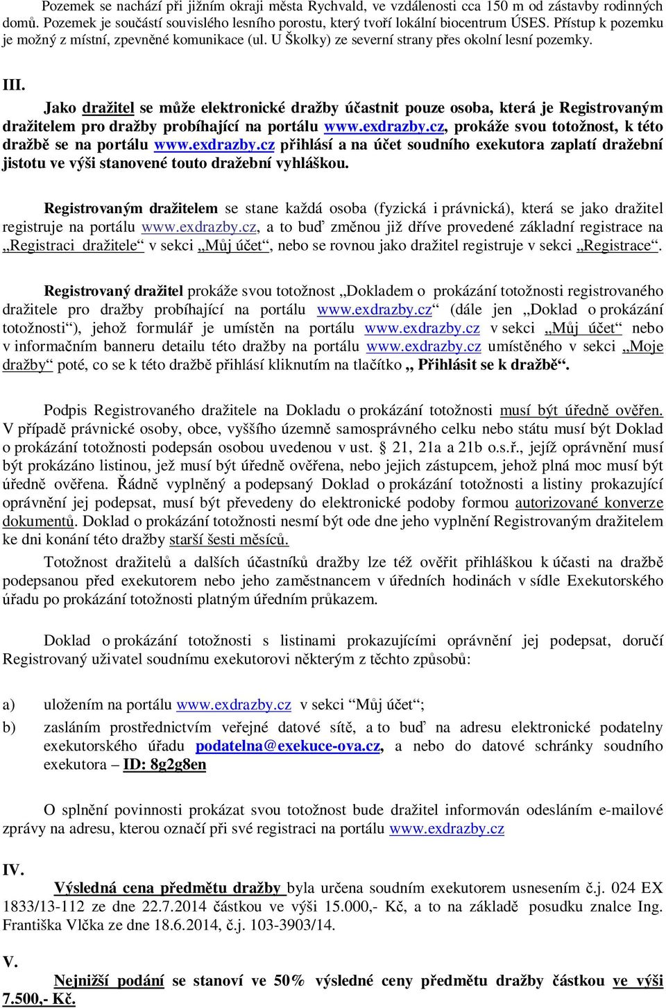 Jako dražitel se může elektronické dražby účastnit pouze osoba, která je Registrovaným dražitelem pro dražby probíhající na portálu www.exdrazby.