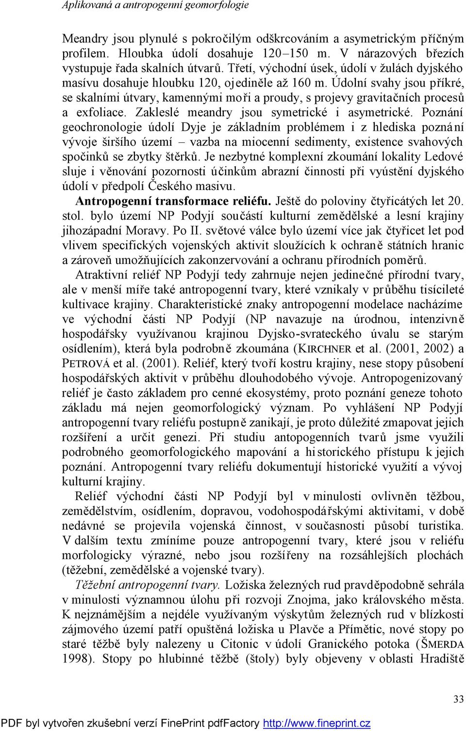 Údolní svahy jsou příkré, se skalními útvary, kamennými moři a proudy, s projevy gravitačních procesů a exfoliace. Zakleslé meandry jsou symetrické i asymetrické.