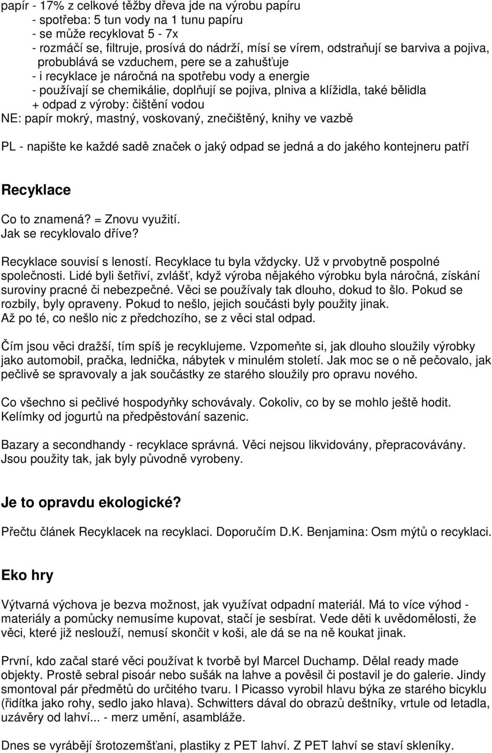 odpad z výroby: čištění vodou NE: papír mokrý, mastný, voskovaný, znečištěný, knihy ve vazbě PL - napište ke každé sadě značek o jaký odpad se jedná a do jakého kontejneru patří Recyklace Co to