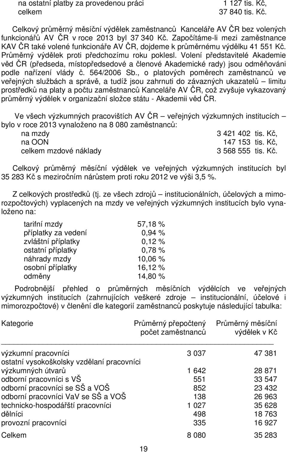 Volení představitelé Akademie věd ČR (předseda, místopředsedové a členové Akademické rady) jsou odměňováni podle nařízení vlády č. 564/2006 Sb.