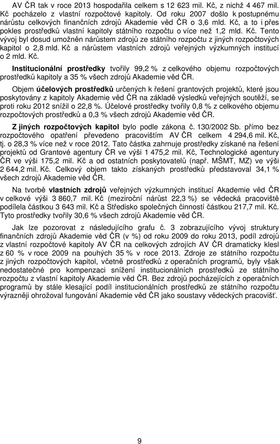 a to i přes pokles prostředků vlastní kapitoly státního rozpočtu o více než 1,2 mld. Kč. Tento vývoj byl dosud umožněn nárůstem zdrojů ze státního rozpočtu z jiných rozpočtových kapitol o 2,8 mld.