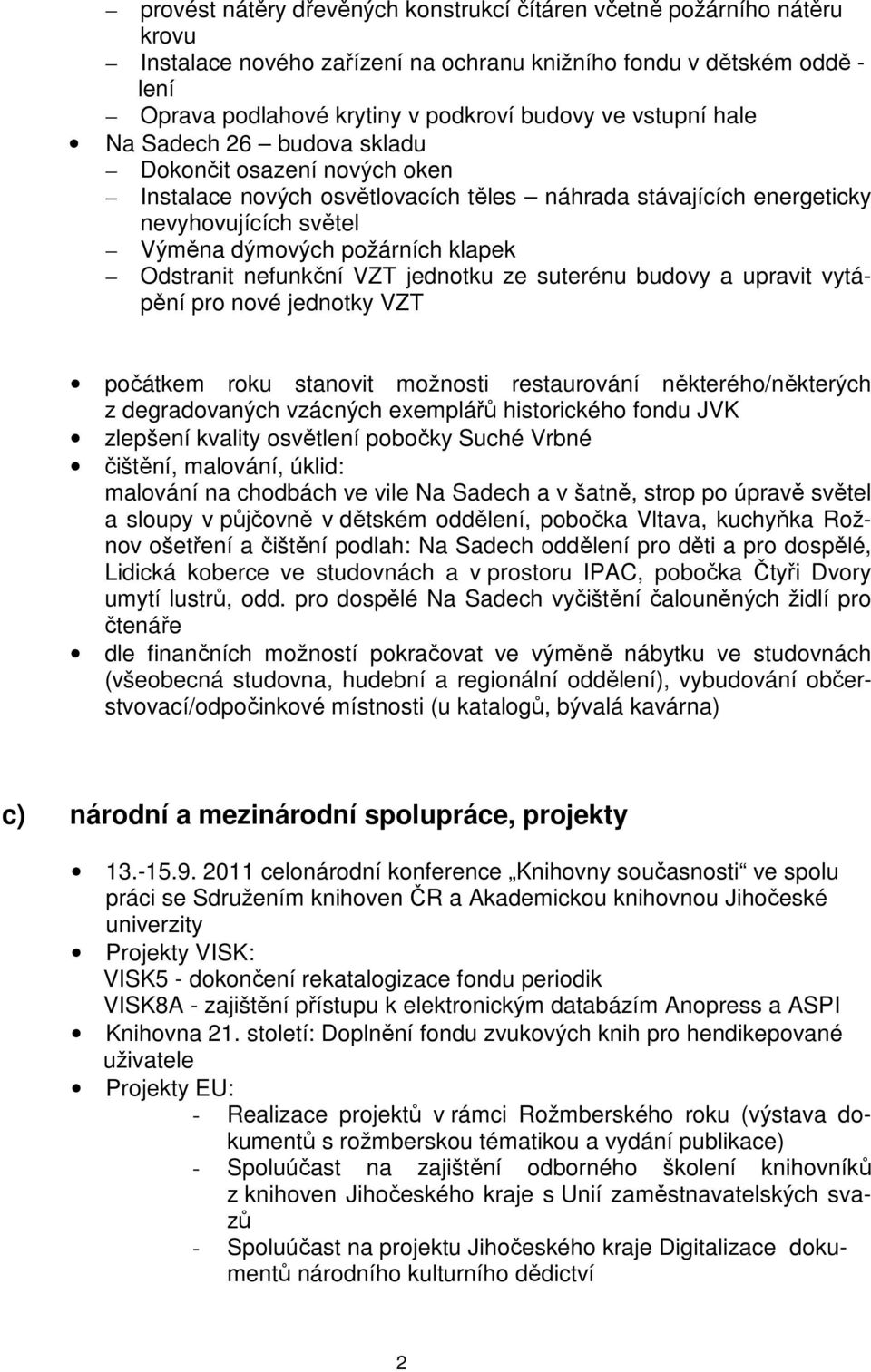 Odstranit nefunkční VZT jednotku ze suterénu budovy a upravit vytápění pro nové jednotky VZT počátkem roku stanovit možnosti restaurování některého/některých z degradovaných vzácných exemplářů