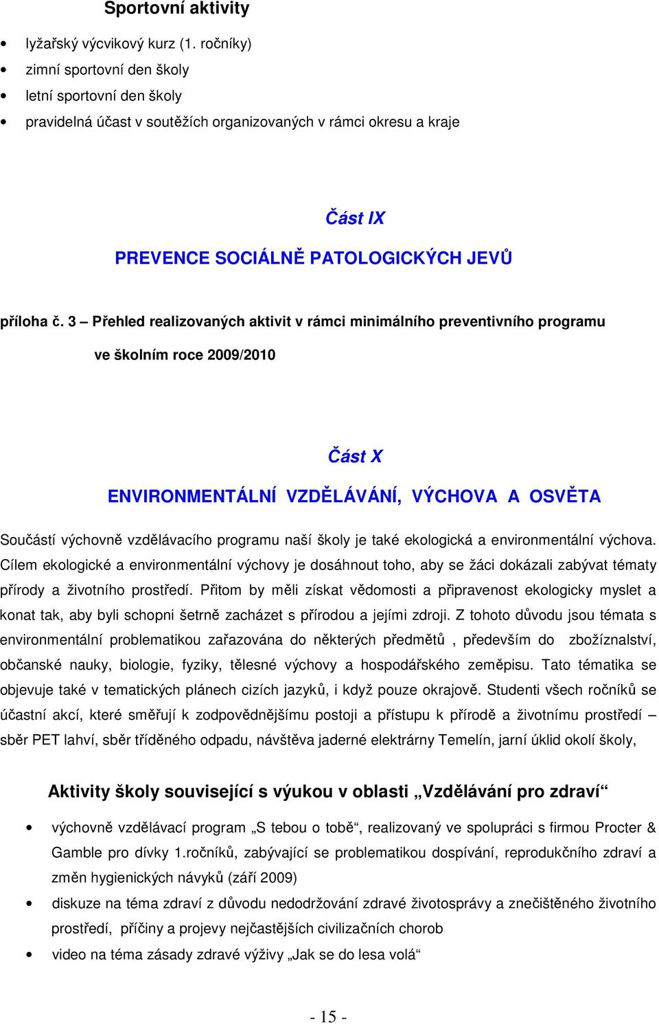 3 Přehled realizovaných aktivit v rámci minimálního preventivního programu ve školním roce 2009/2010 Část X ENVIRONMENTÁLNÍ VZDĚLÁVÁNÍ, VÝCHOVA A OSVĚTA Součástí výchovně vzdělávacího programu naší