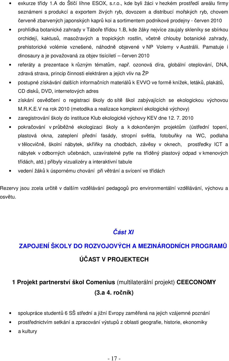 , kde byli žáci v hezkém prostředí areálu firmy seznámeni s produkcí a exportem živých ryb, dovozem a distribucí mořských ryb, chovem červeně zbarvených japonských kaprů koi a sortimentem podnikové