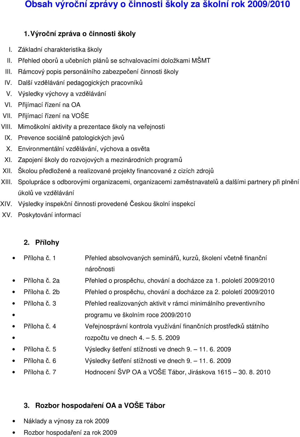 Výsledky výchovy a vzdělávání VI. Přijímací řízení na OA VII. Přijímací řízení na VOŠE VIII. Mimoškolní aktivity a prezentace školy na veřejnosti IX. Prevence sociálně patologických jevů X.