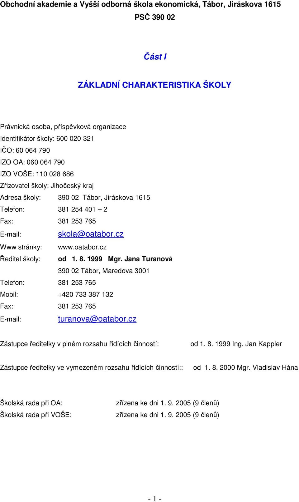 Ředitel školy: skola@oatabor.cz Telefon: 381 253 765 Mobil: +420 733 387 132 Fax: 381 253 765 E-mail: www.oatabor.cz od 1. 8. 1999 Mgr. Jana Turanová 390 02 Tábor, Maredova 3001 turanova@oatabor.