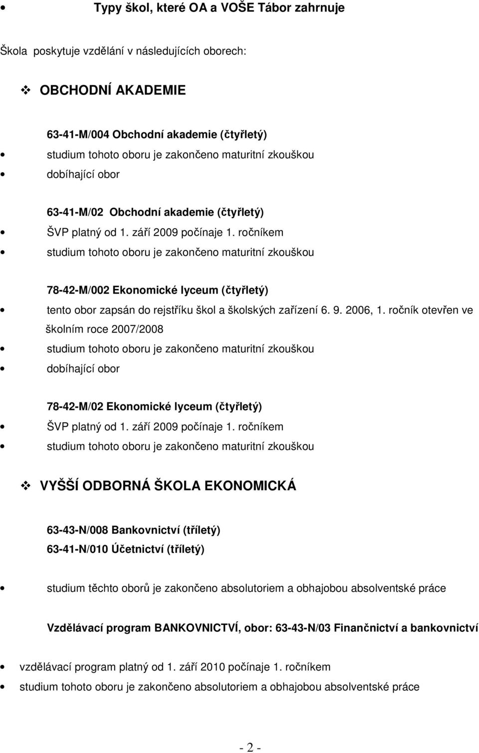 ročníkem studium tohoto oboru je zakončeno maturitní zkouškou 78-42-M/002 Ekonomické lyceum (čtyřletý) tento obor zapsán do rejstříku škol a školských zařízení 6. 9. 2006, 1.