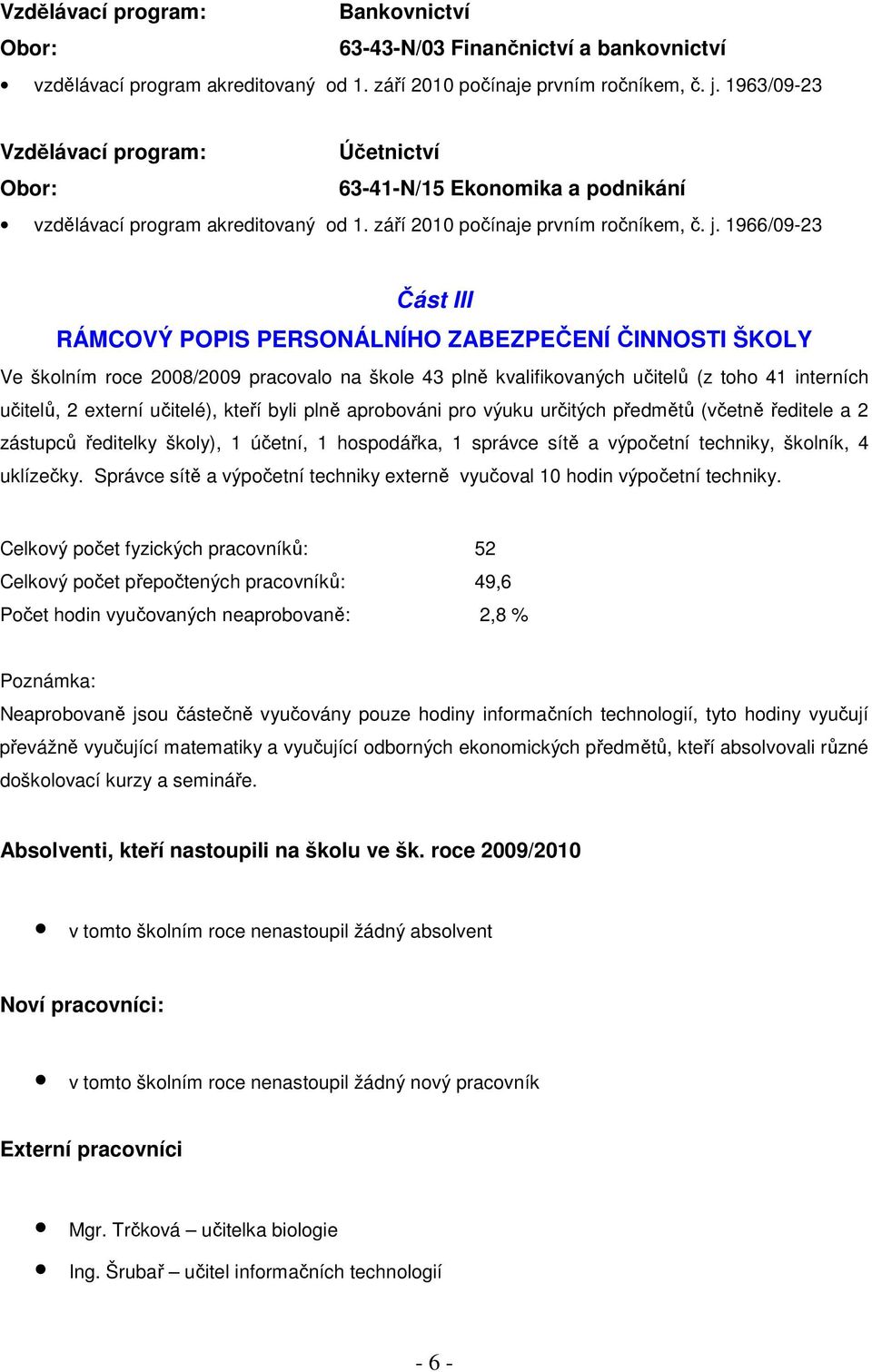 1966/09-23 Část III RÁMCOVÝ POPIS PERSONÁLNÍHO ZABEZPEČENÍ ČINNOSTI ŠKOLY Ve školním roce 2008/2009 pracovalo na škole 43 plně kvalifikovaných učitelů (z toho 41 interních učitelů, 2 externí