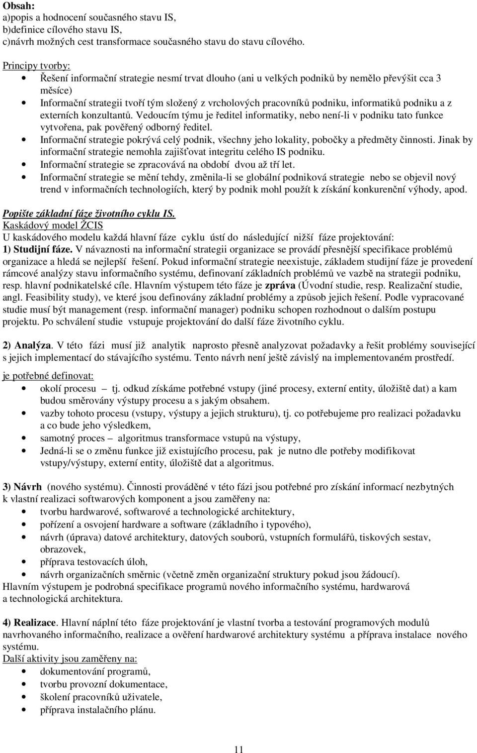 informatiků podniku a z externích konzultantů. Vedoucím týmu je ředitel informatiky, nebo není-li v podniku tato funkce vytvořena, pak pověřený odborný ředitel.