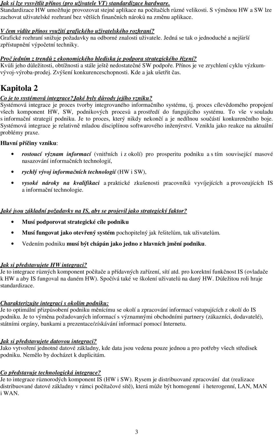 Grafické rozhraní snižuje požadavky na odborné znalosti uživatele. Jedná se tak o jednoduché a nejširší zpřístupnění výpočetní techniky.