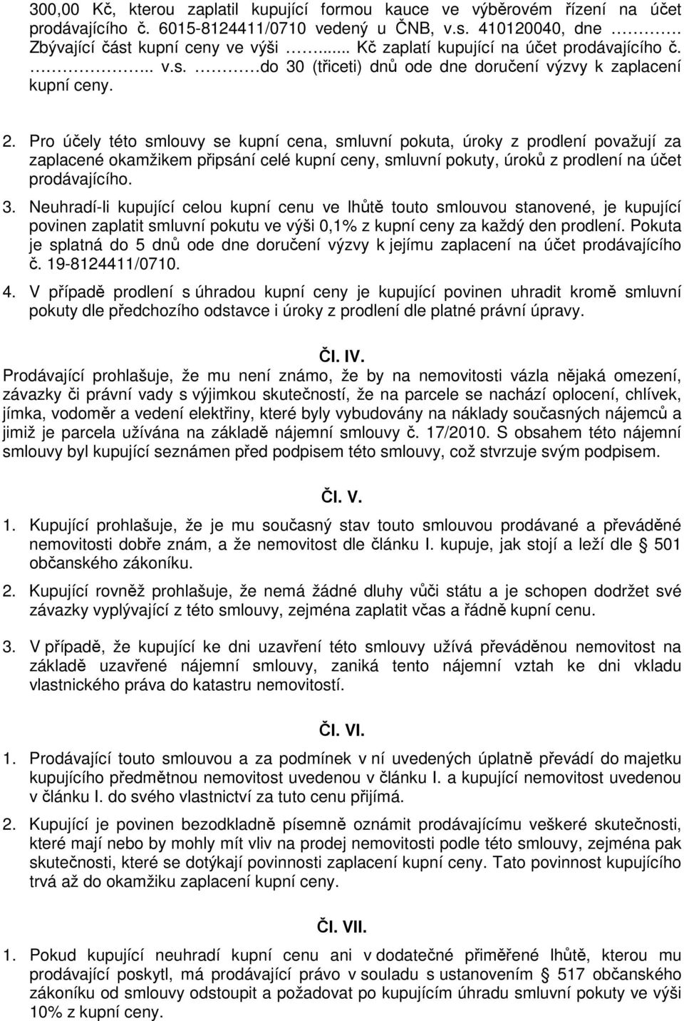 Pro účely této smlouvy se kupní cena, smluvní pokuta, úroky z prodlení považují za zaplacené okamžikem připsání celé kupní ceny, smluvní pokuty, úroků z prodlení na účet prodávajícího. 3.