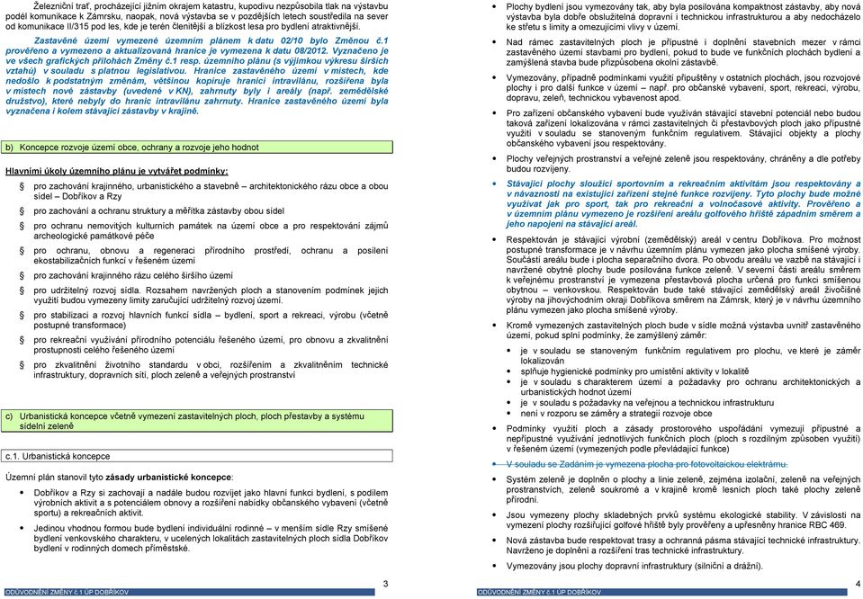 1 prověřeno a vymezeno a aktualizovaná hranice je vymezena k datu 08/2012. Vyznačeno je ve všech grafických přílohách Změny č.1 resp.