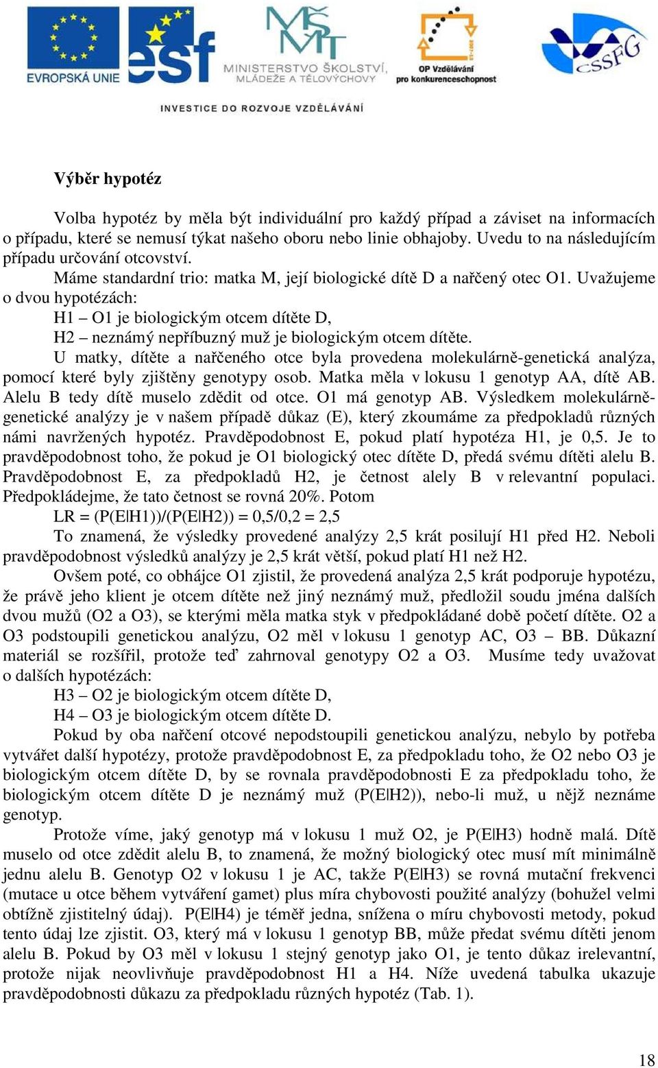 Uvažujeme o dvou hypotézách: H1 O1 je biologickým otcem dítěte D, H2 neznámý nepříbuzný muž je biologickým otcem dítěte.