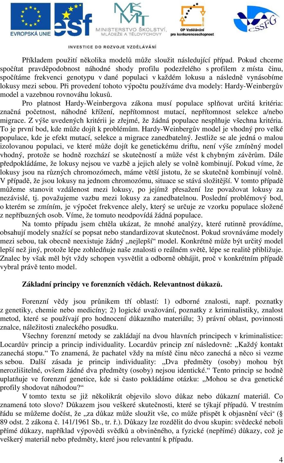 Při provedení tohoto výpočtu používáme dva modely: Hardy-Weinbergův model a vazebnou rovnováhu lokusů.