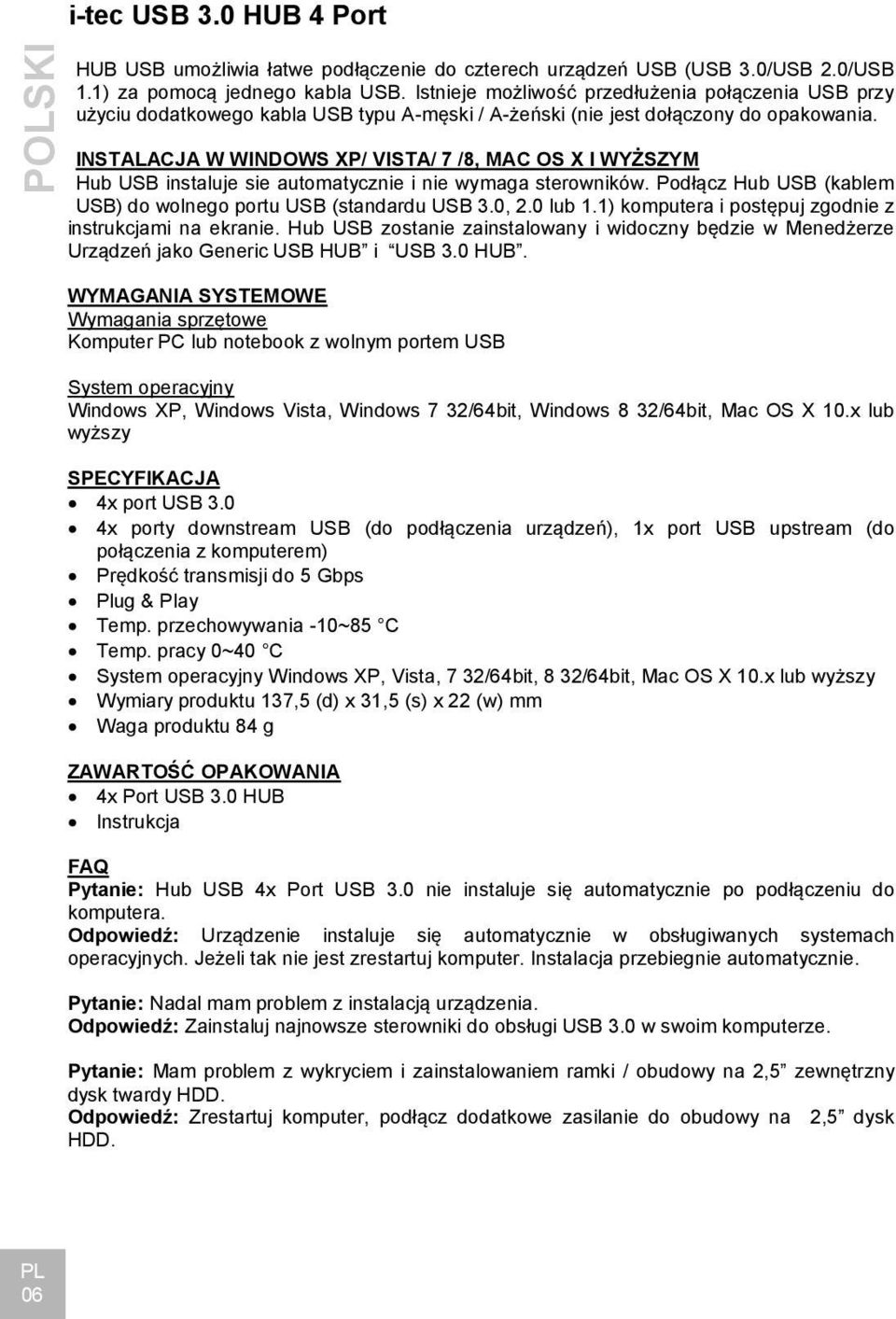 INSTALACJA W WINDOWS XP/ VISTA/ 7 /8, MAC OS X I WYŻSZYM Hub USB instaluje sie automatycznie i nie wymaga sterowników. Podłącz Hub USB (kablem USB) do wolnego portu USB (standardu USB 3.0, 2.0 lub 1.