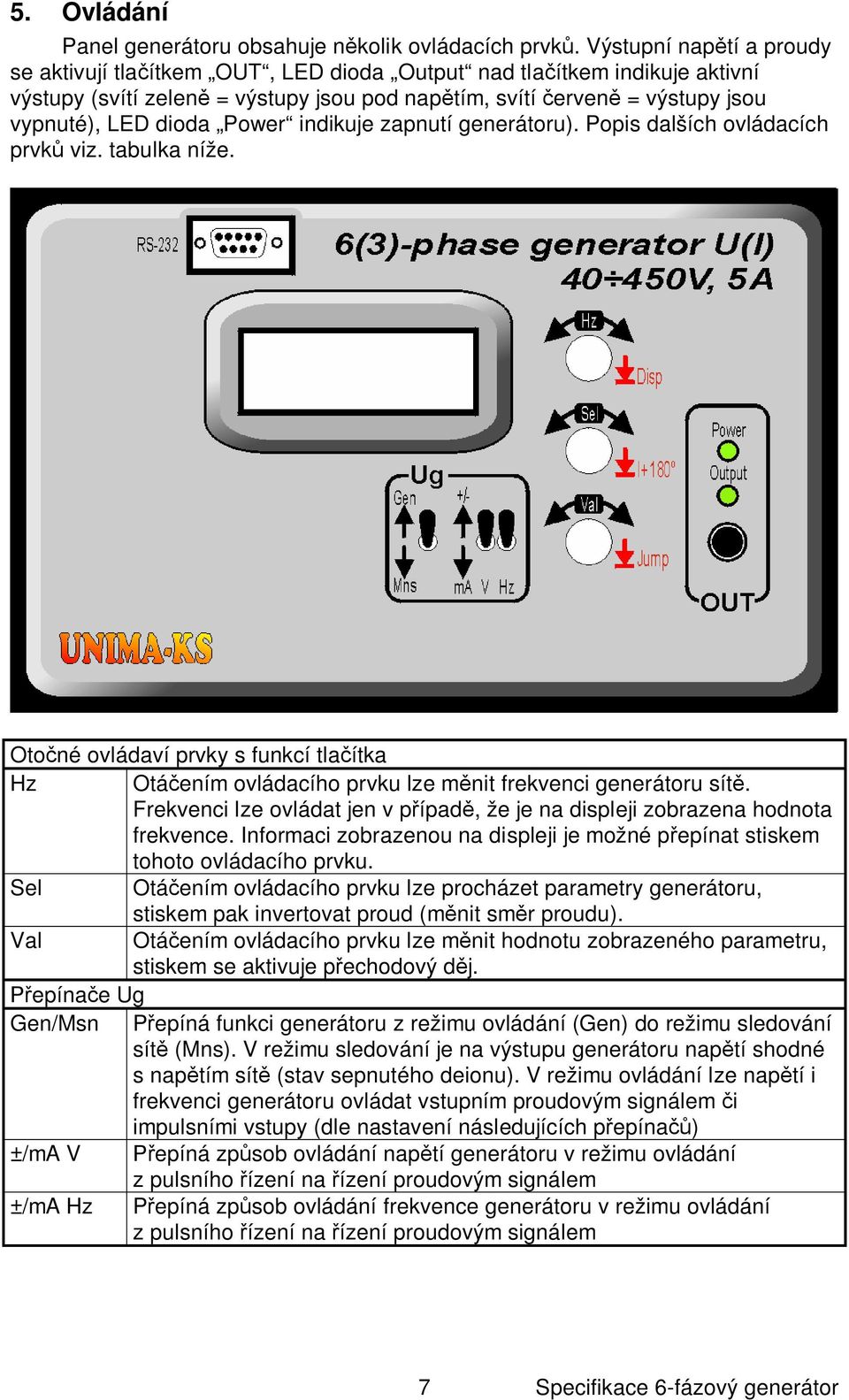 Power indikuje zapnutí generátoru). Popis dalších ovládacích prvk viz. tabulka níže. Oto né ovládaví prvky s funkcí tla ítka Hz Otá ením ovládacího prvku lze m nit frekvenci generátoru sít.