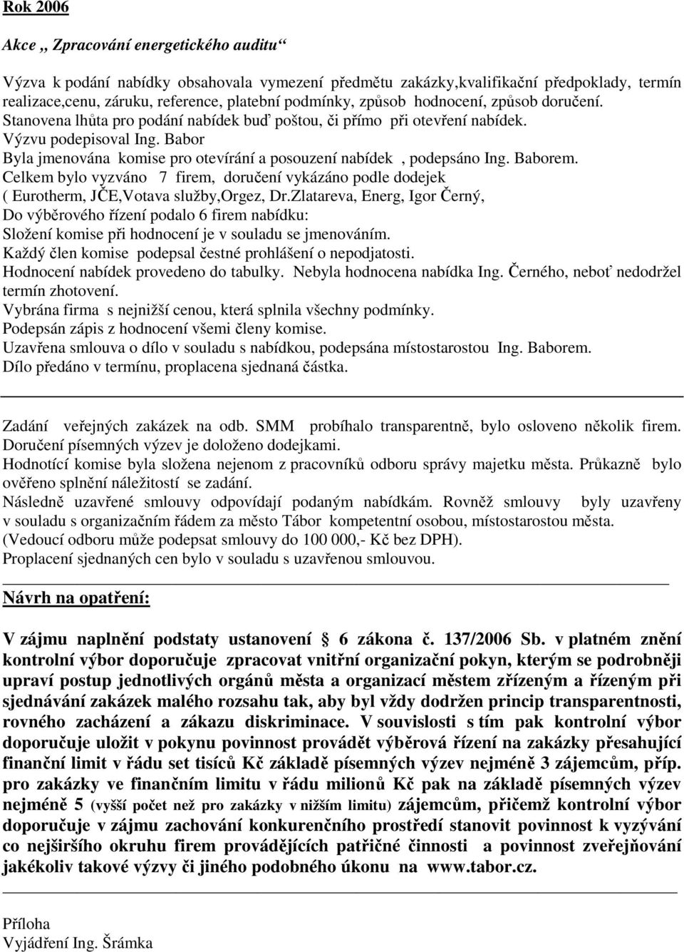 Babor Byla jmenována komise pro otevírání a posouzení nabídek, podepsáno Ing. Baborem. Celkem bylo vyzváno 7 firem, doručení vykázáno podle dodejek ( Eurotherm, JČE,Votava služby,orgez, Dr.