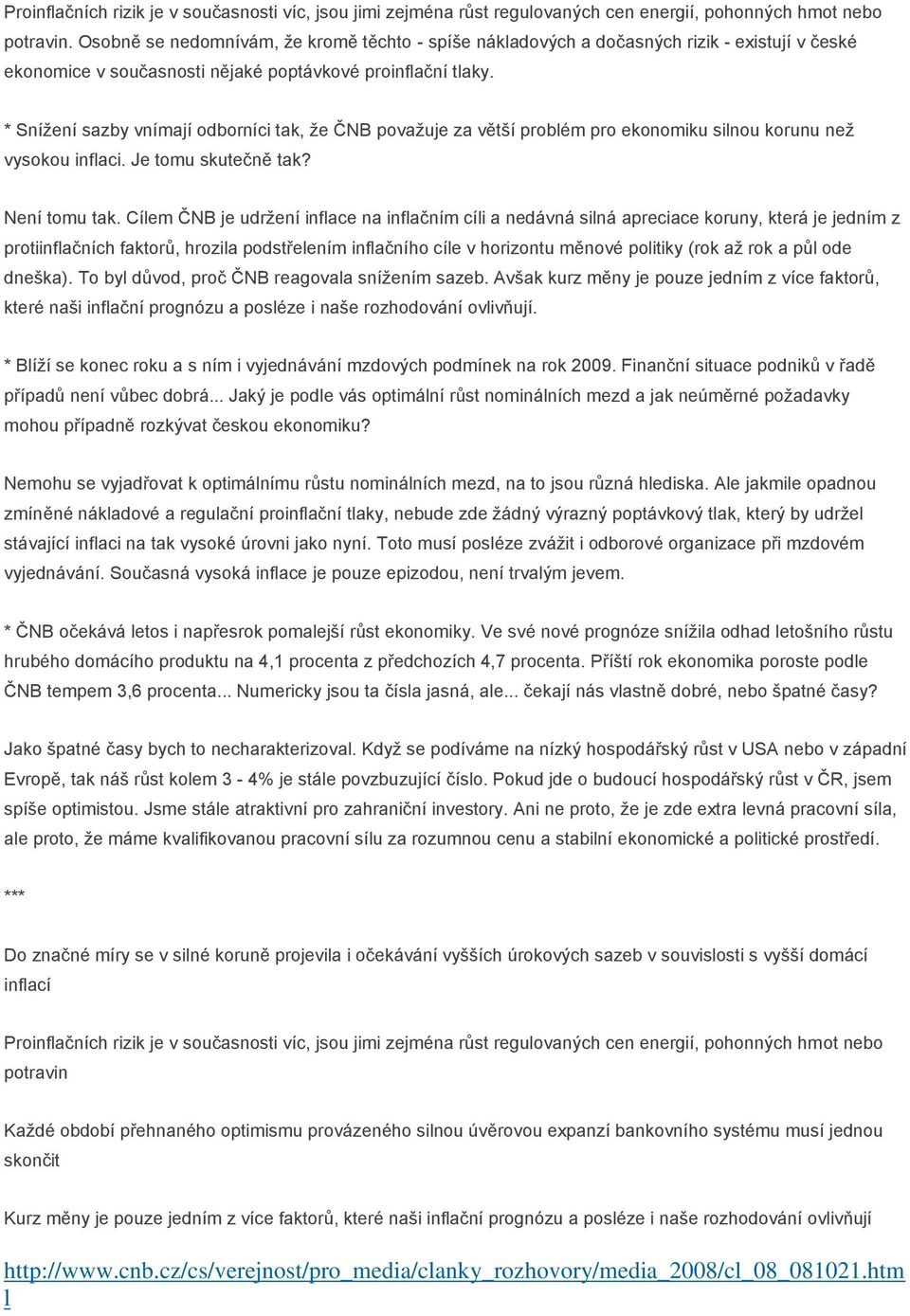 * Snížení sazby vnímají odborníci tak, že ČNB považuje za větší problém pro ekonomiku silnou korunu než vysokou inflaci. Je tomu skutečně tak? Není tomu tak.