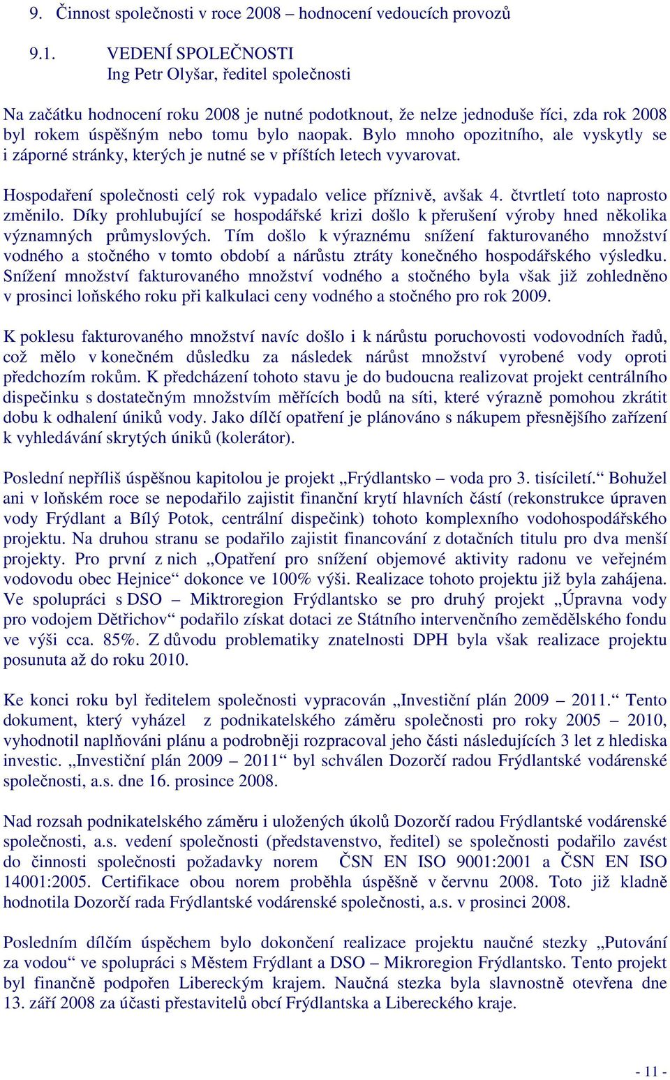 Bylo mnoho opozitního, ale vyskytly se i záporné stránky, kterých je nutné se v příštích letech vyvarovat. Hospodaření společnosti celý rok vypadalo velice příznivě, avšak 4.