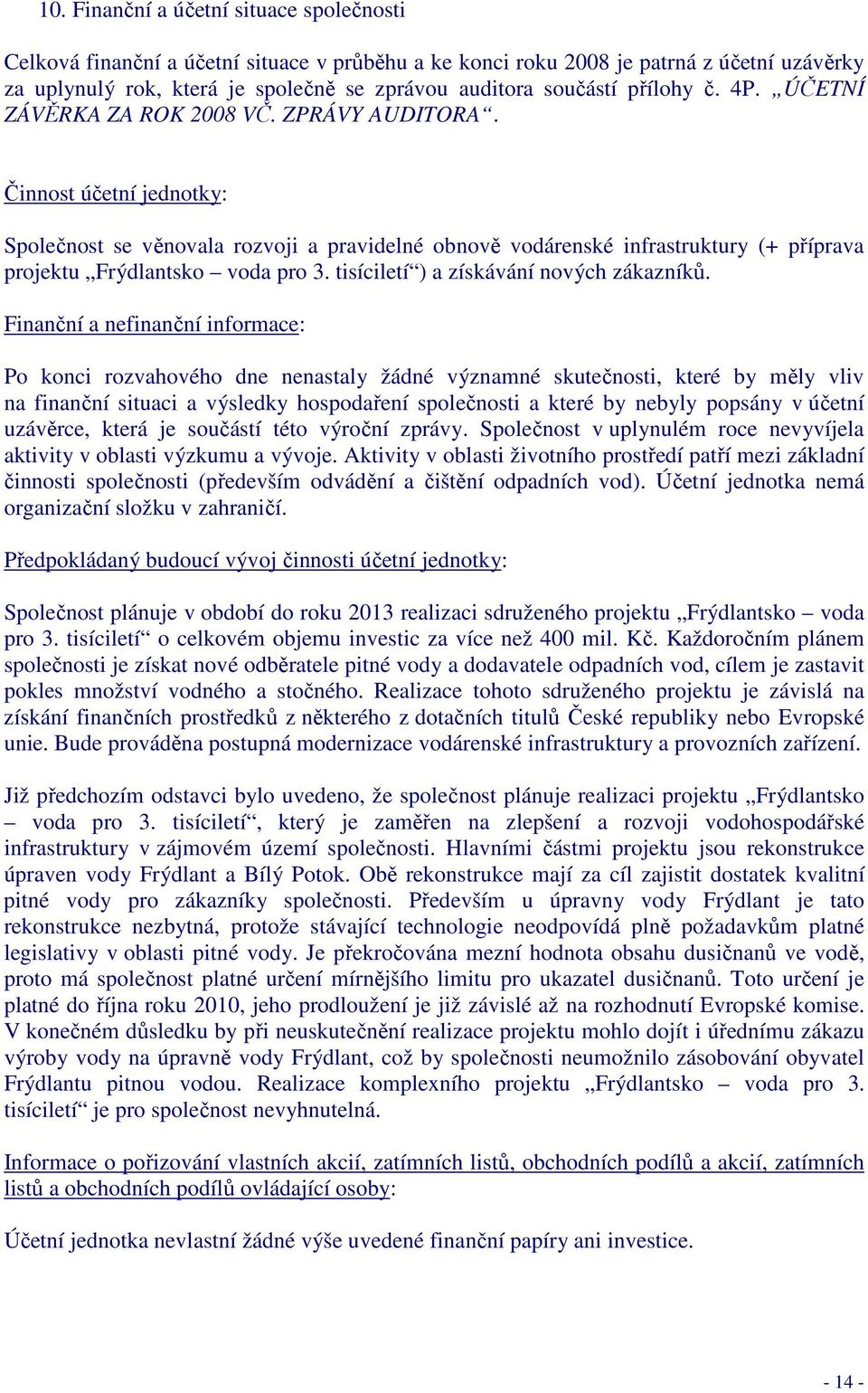 Činnost účetní jednotky: Společnost se věnovala rozvoji a pravidelné obnově vodárenské infrastruktury (+ příprava projektu Frýdlantsko voda pro 3. tisíciletí ) a získávání nových zákazníků.