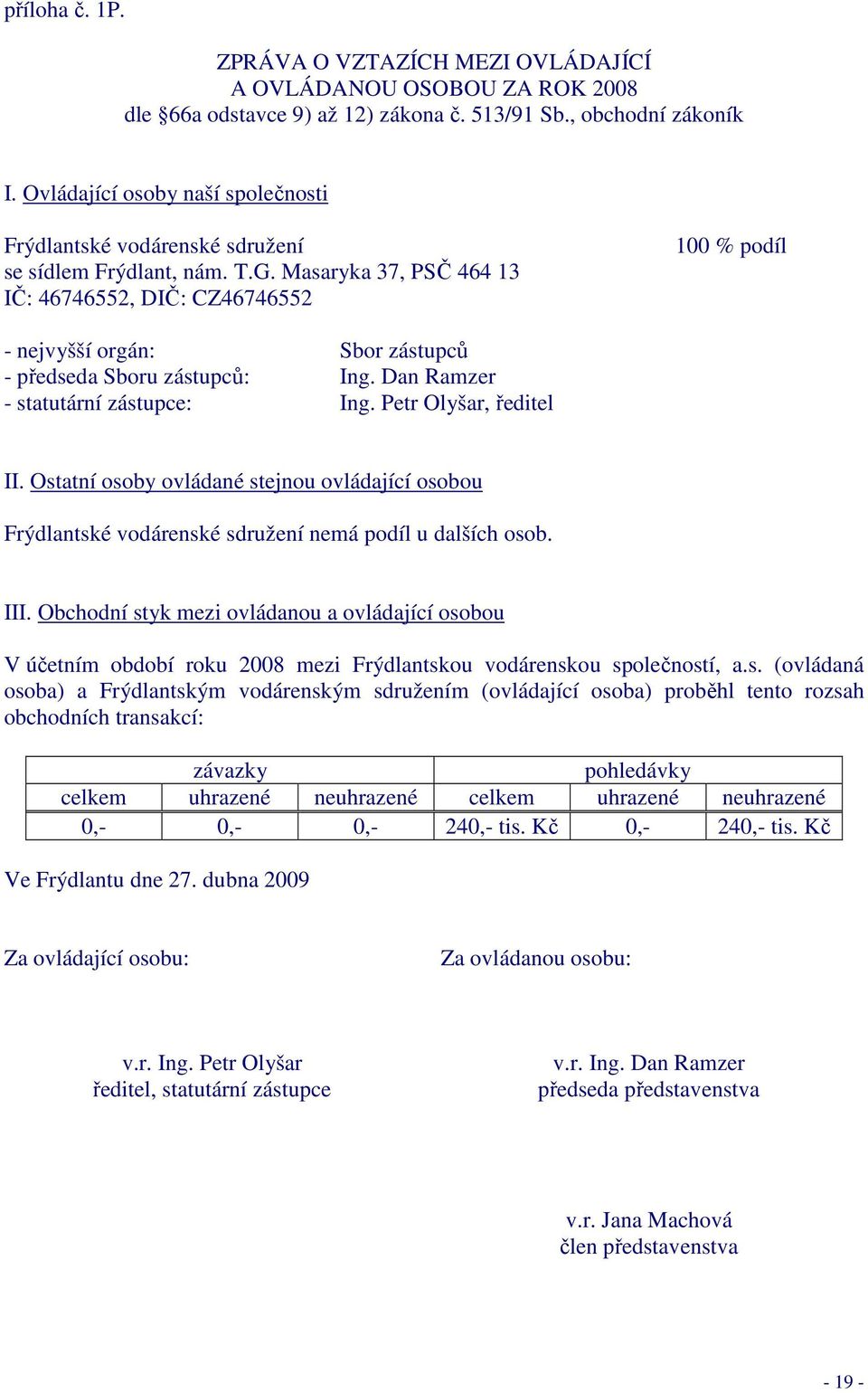 Masaryka 37, PSČ 464 13 IČ: 46746552, DIČ: CZ46746552 100 % podíl - nejvyšší orgán: Sbor zástupců - předseda Sboru zástupců: Ing. Dan Ramzer - statutární zástupce: Ing. Petr Olyšar, ředitel II.