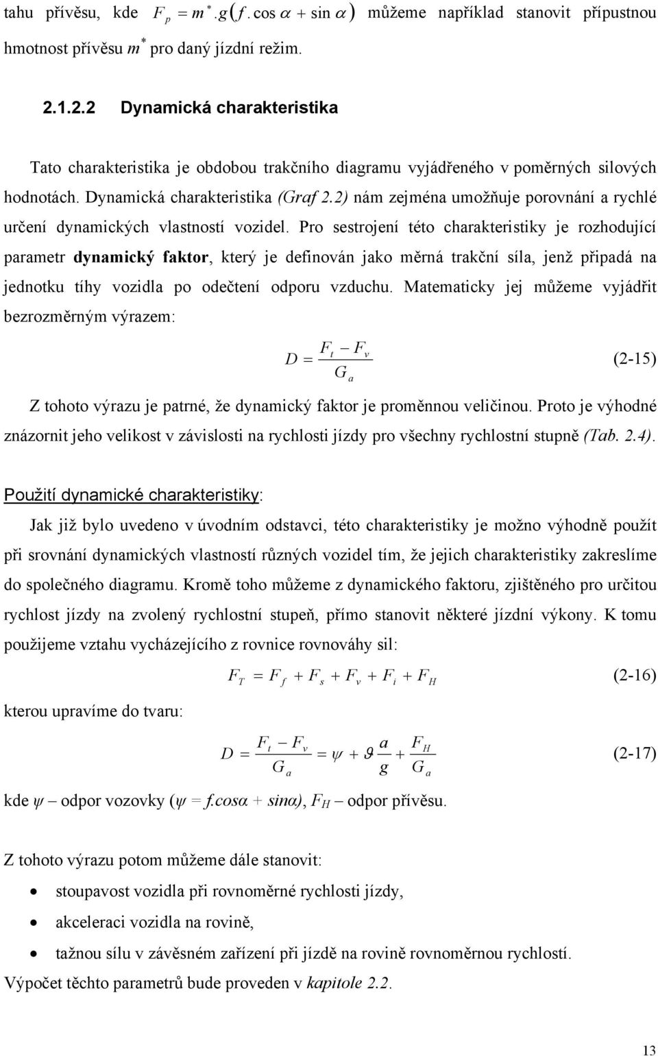 2) nám zejména umožňuje porovnání a rychlé určení dynamických vlastností vozidel.