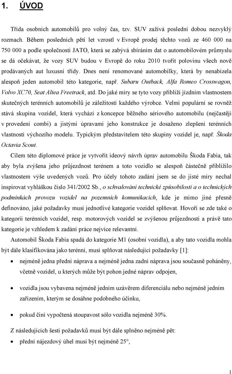 Evropě do roku 2010 tvořit polovinu všech nově prodávaných aut luxusní třídy. Dnes není renomované automobilky, která by nenabízela alespoň jeden automobil této kategorie, např.