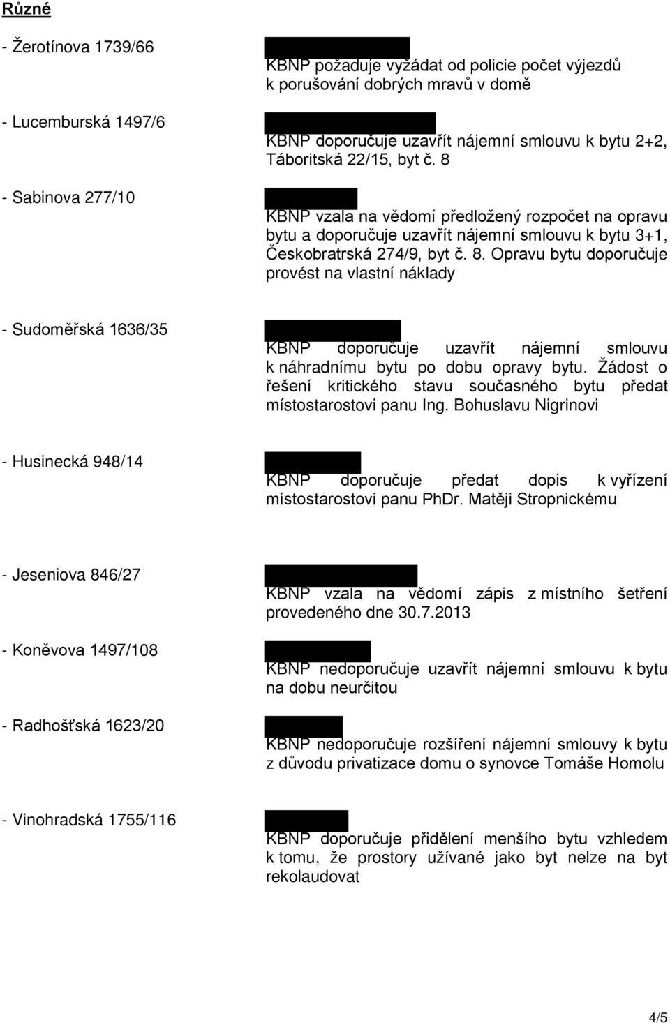 Žádost o řešení kritického stavu současného bytu předat místostarostovi panu Ing. Bohuslavu Nigrinovi - Husinecká 948/14 KBNP doporučuje předat dopis k vyřízení místostarostovi panu PhDr.