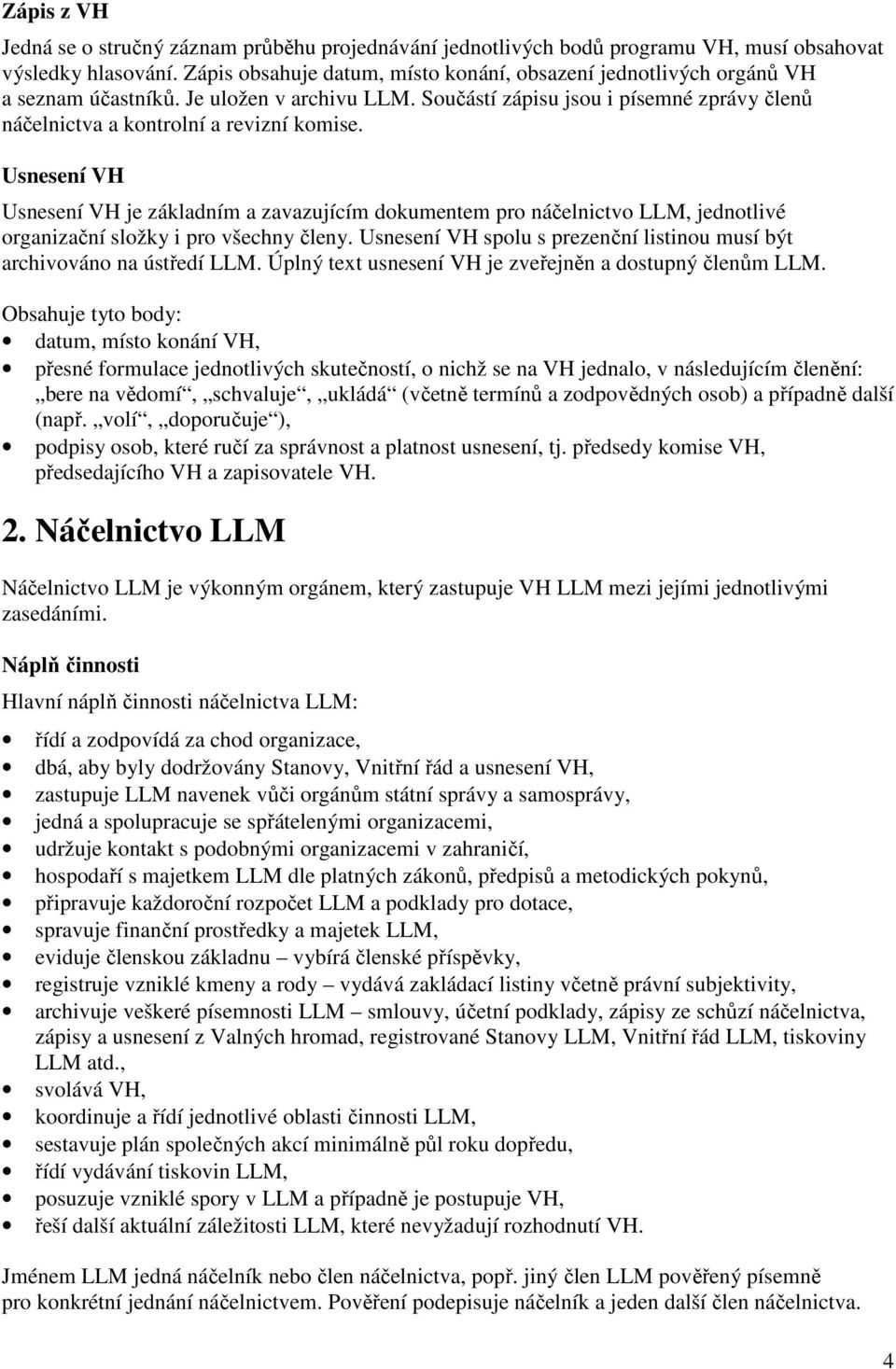 Usnesení VH Usnesení VH je základním a zavazujícím dokumentem pro náčelnictvo LLM, jednotlivé organizační složky i pro všechny členy.