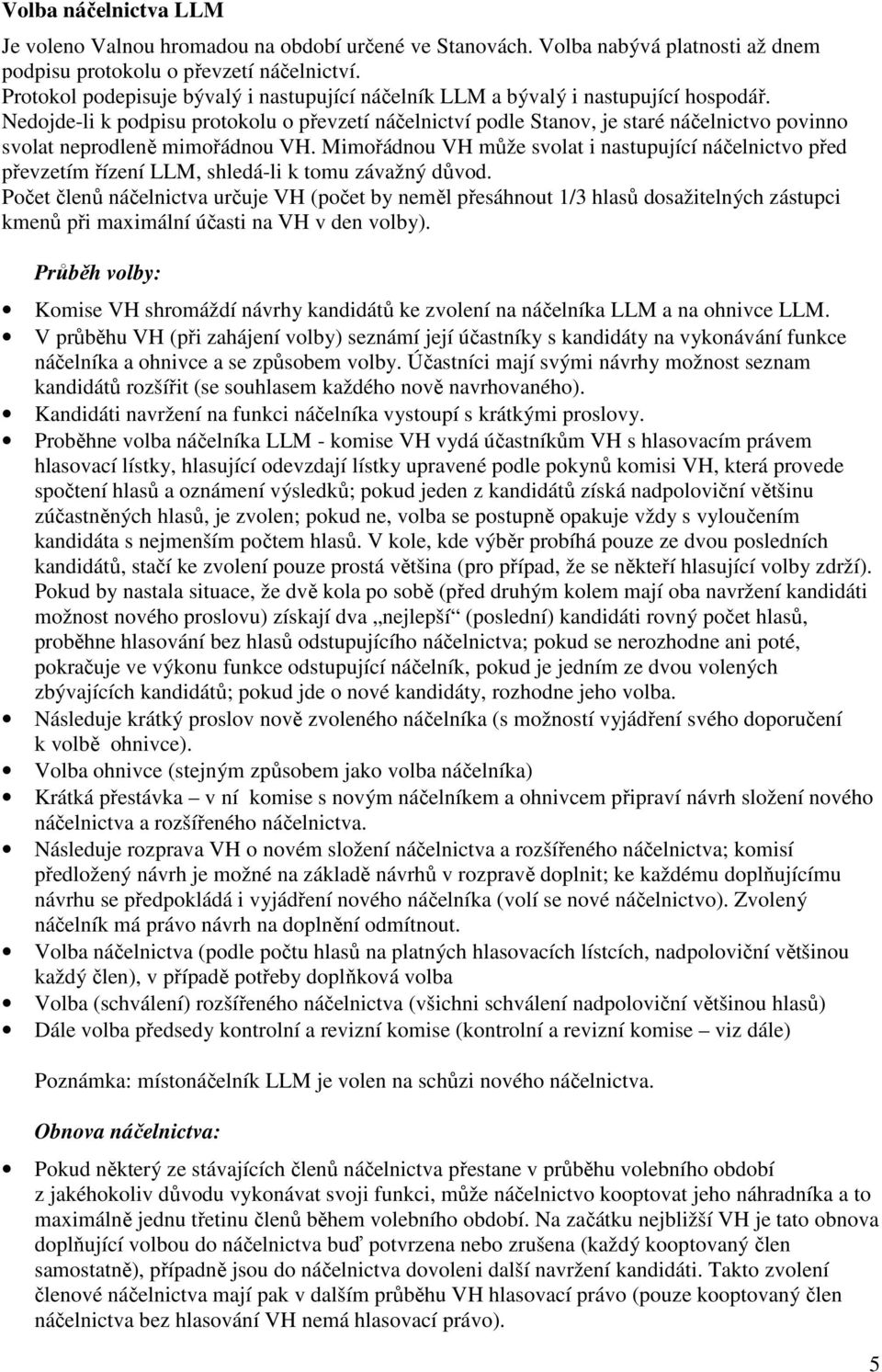 Nedojde-li k podpisu protokolu o převzetí náčelnictví podle Stanov, je staré náčelnictvo povinno svolat neprodleně mimořádnou VH.