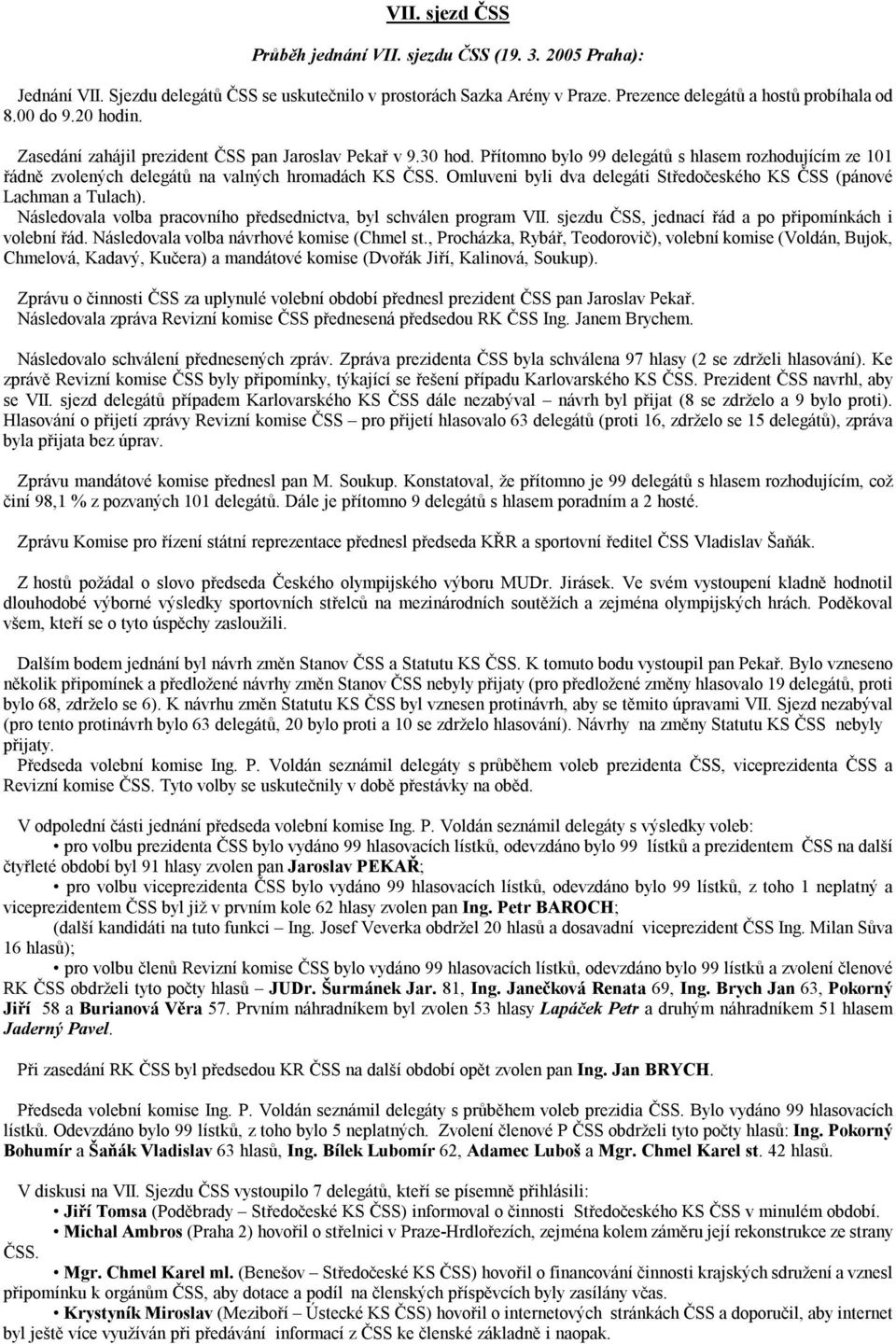 Omluveni byli dva delegáti Středočeského KS ČSS (pánové Lachman a Tulach). Následovala volba pracovního předsednictva, byl schválen program VII.