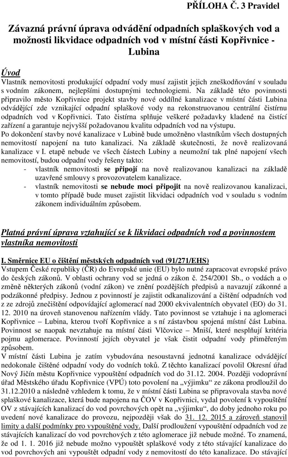 zajistit jejich zneškodňování v souladu s vodním zákonem, nejlepšími dostupnými technologiemi.