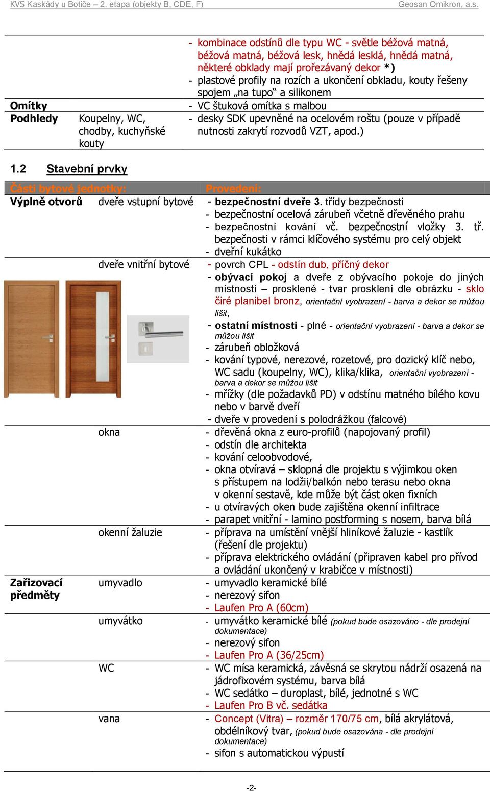 rozvodů VZT, apod.) 1.2 Stavební prvky Části bytové jednotky: Výplně otvorů dveře vstupní bytové - bezpečnostní dveře 3.