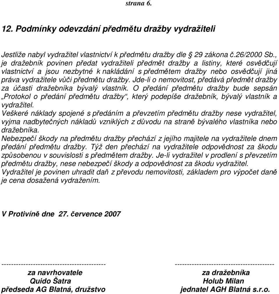 dražby. Jde-li o nemovitost, předává předmět dražby za účasti dražebníka bývalý vlastník.