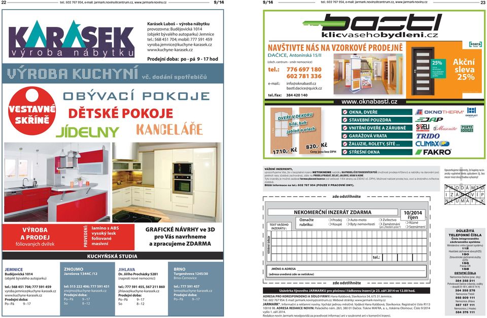 dodání spotřebičů VESTAVNÉ OBÝVACÍ POKOJE DĚTSKÉ POKOJE SK ÍN JÍDELNY KANCELÁ E NAVŠTIVTE NÁS NA VZORKOVÉ PRODEJNĚ DAČICE, Antonínská 15/II (obch. centrum - směr nemocnice) tel.