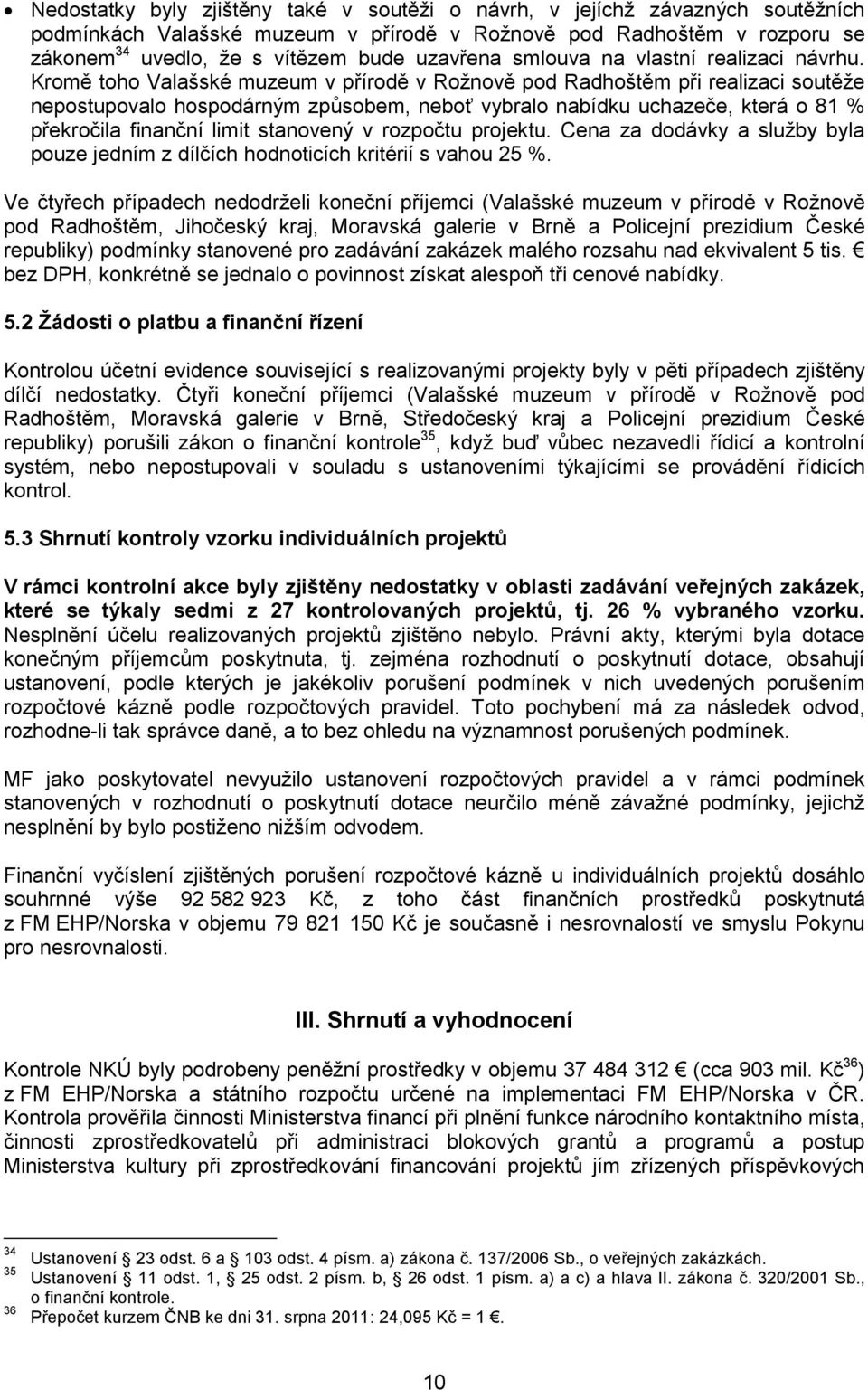 Kromě toho Valašské muzeum v přírodě v Roţnově pod Radhoštěm při realizaci soutěţe nepostupovalo hospodárným způsobem, neboť vybralo nabídku uchazeče, která o 81 % překročila finanční limit stanovený