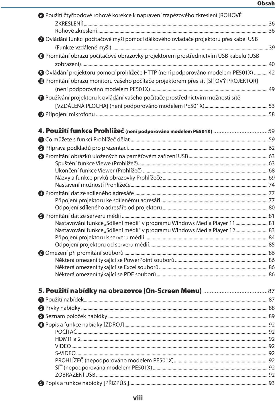 ..39 ❽ Promítání obrazu počítačové obrazovky projektorem prostřednictvím USB kabelu (USB zobrazení)... 40 ❾ Ovládání projektoru pomocí prohlížeče HTTP (není podporováno modelem PE501X).
