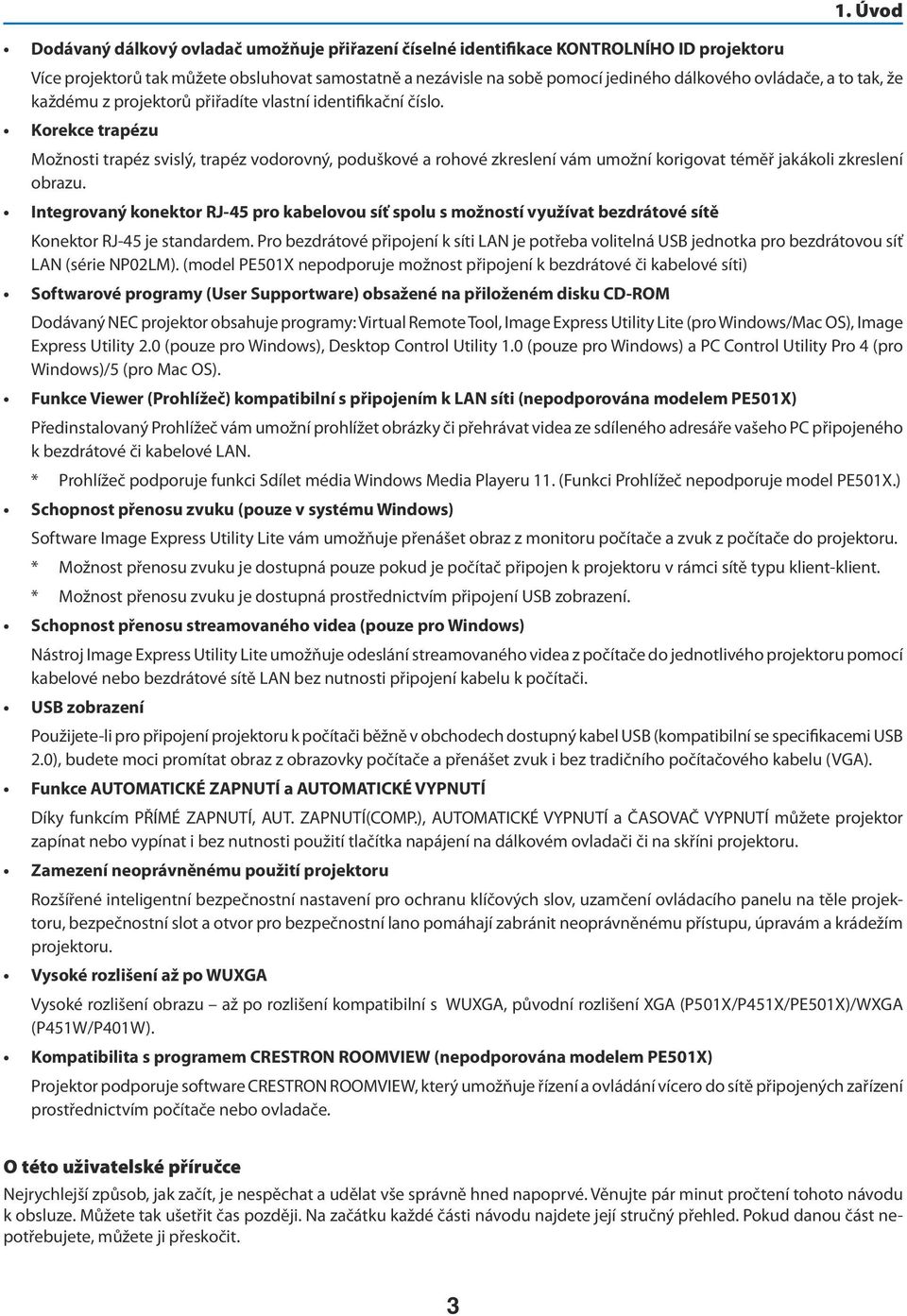 Korekce trapézu Možnosti trapéz svislý, trapéz vodorovný, poduškové a rohové zkreslení vám umožní korigovat téměř jakákoli zkreslení obrazu.