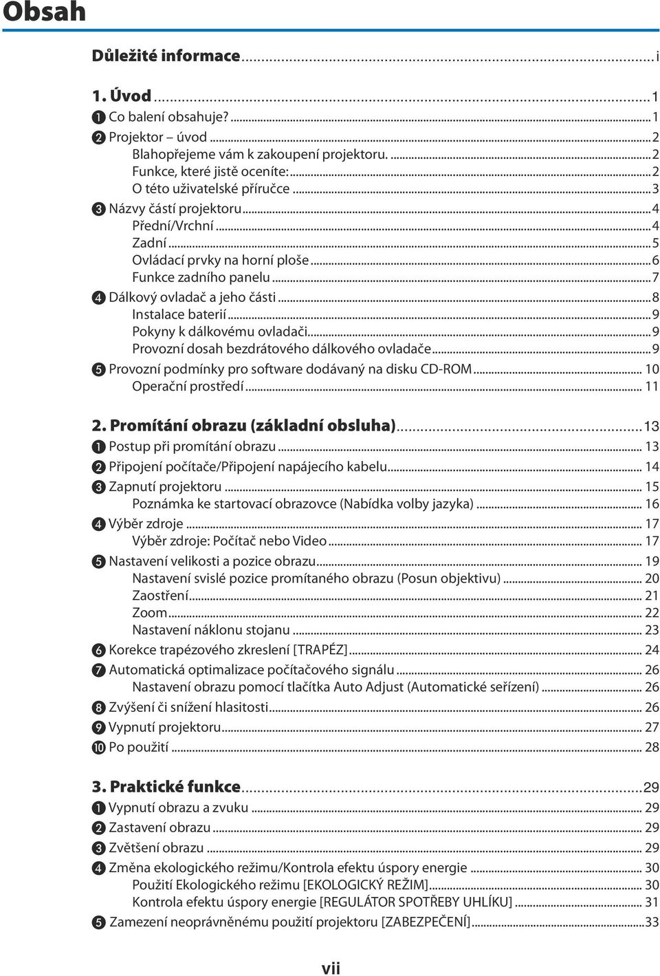 ..9 Pokyny k dálkovému ovladači...9 Provozní dosah bezdrátového dálkového ovladače...9 ❺ Provozní podmínky pro software dodávaný na disku CD-ROM... 10 Operační prostředí... 11 2.
