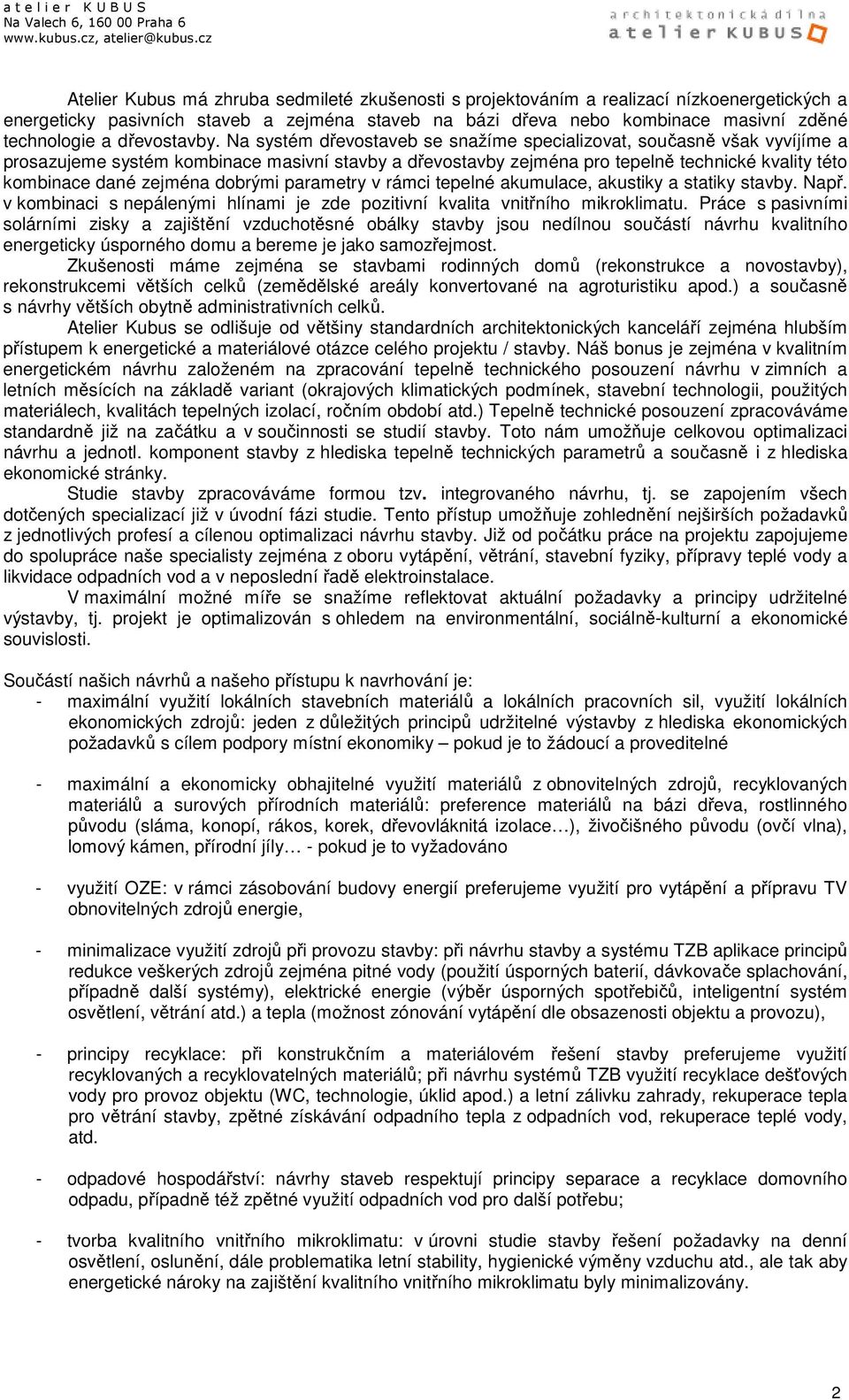 Na systém dřevostaveb se snažíme specializovat, současně však vyvíjíme a prosazujeme systém kombinace masivní stavby a dřevostavby zejména pro tepelně technické kvality této kombinace dané zejména