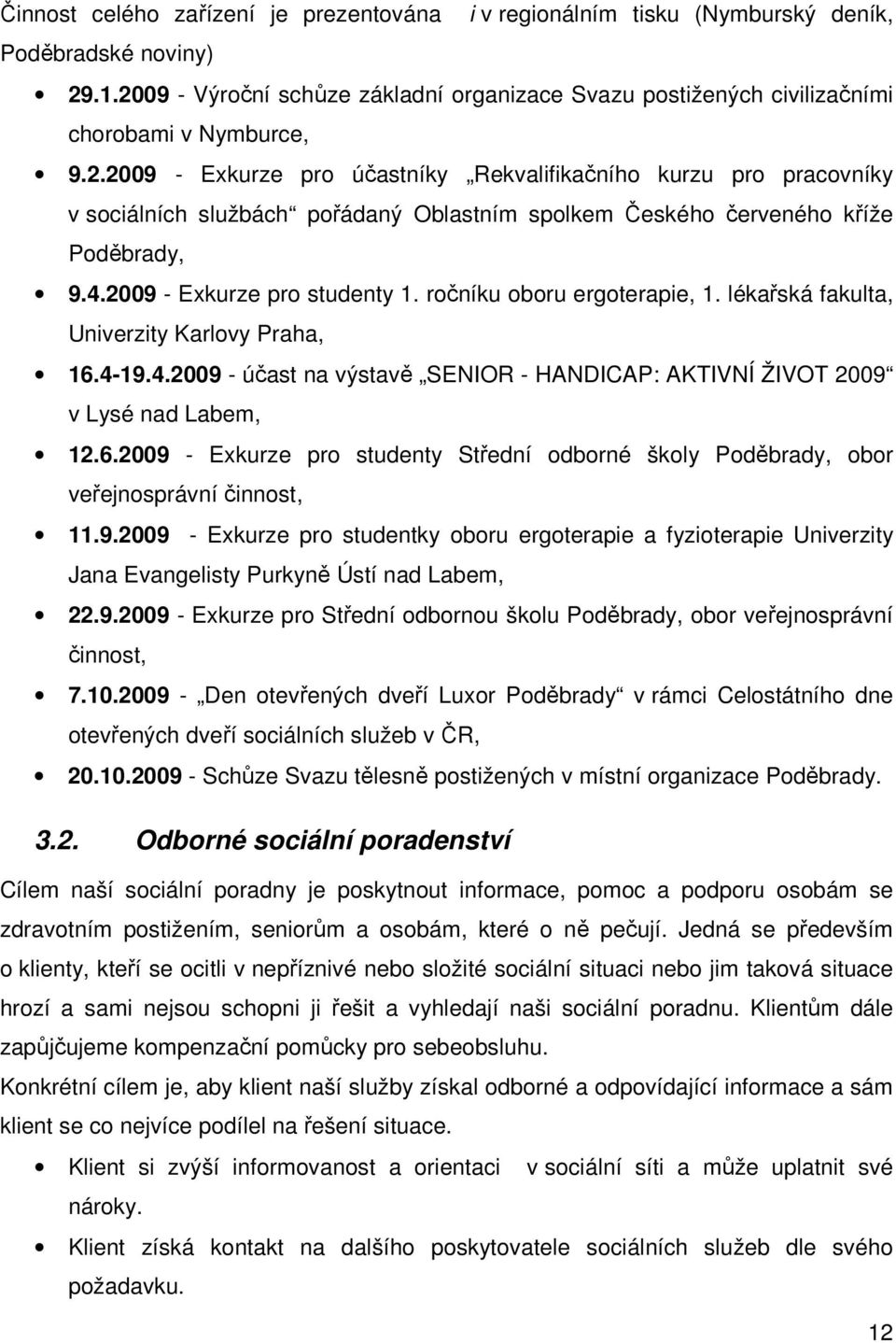 4.2009 - Exkurze pro studenty 1. ročníku oboru ergoterapie, 1. lékařská fakulta, Univerzity Karlovy Praha, 16.4-19.4.2009 - účast na výstavě SENIOR - HANDICAP: AKTIVNÍ ŽIVOT 2009 v Lysé nad Labem, 12.