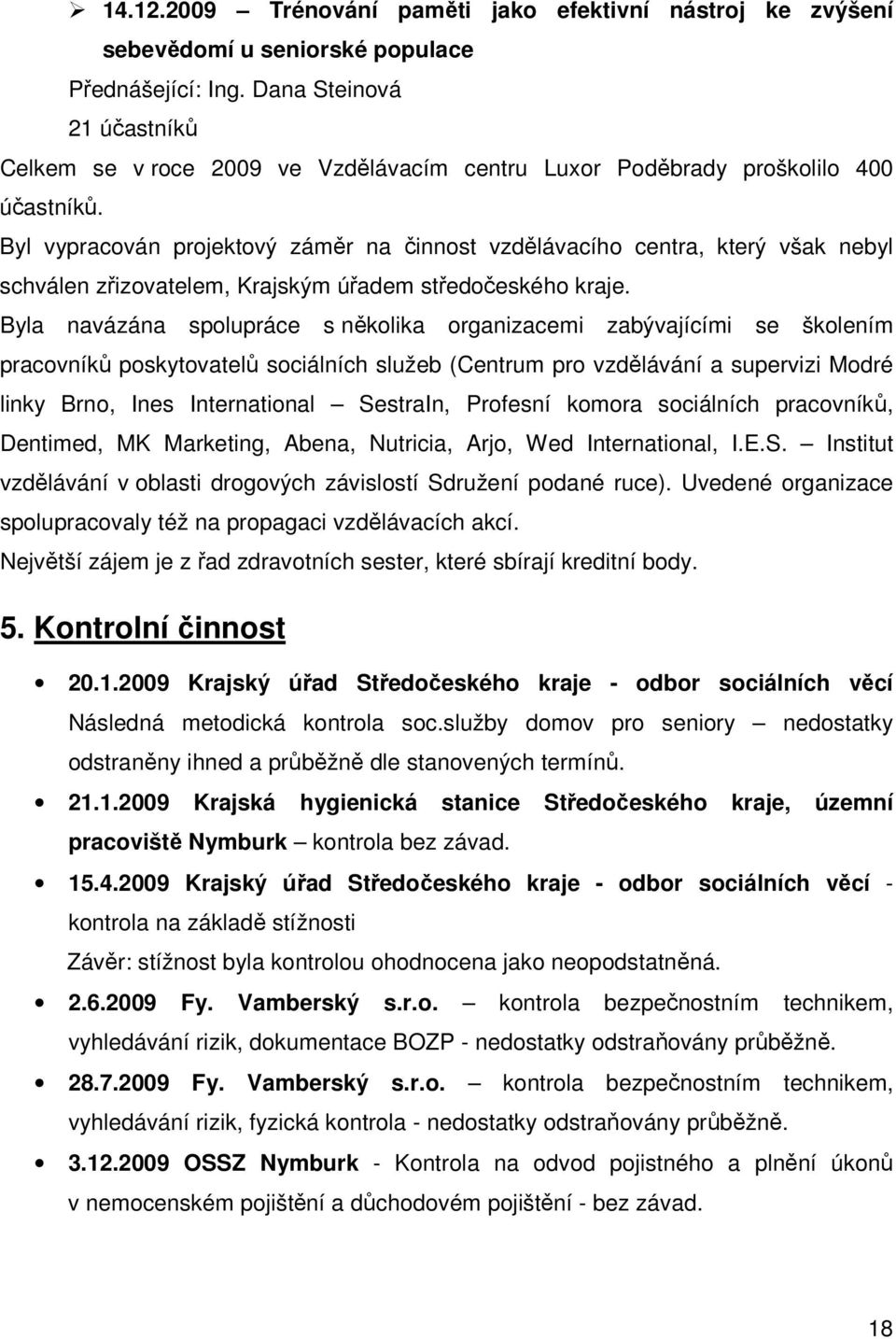 Byl vypracován projektový záměr na činnost vzdělávacího centra, který však nebyl schválen zřizovatelem, Krajským úřadem středočeského kraje.