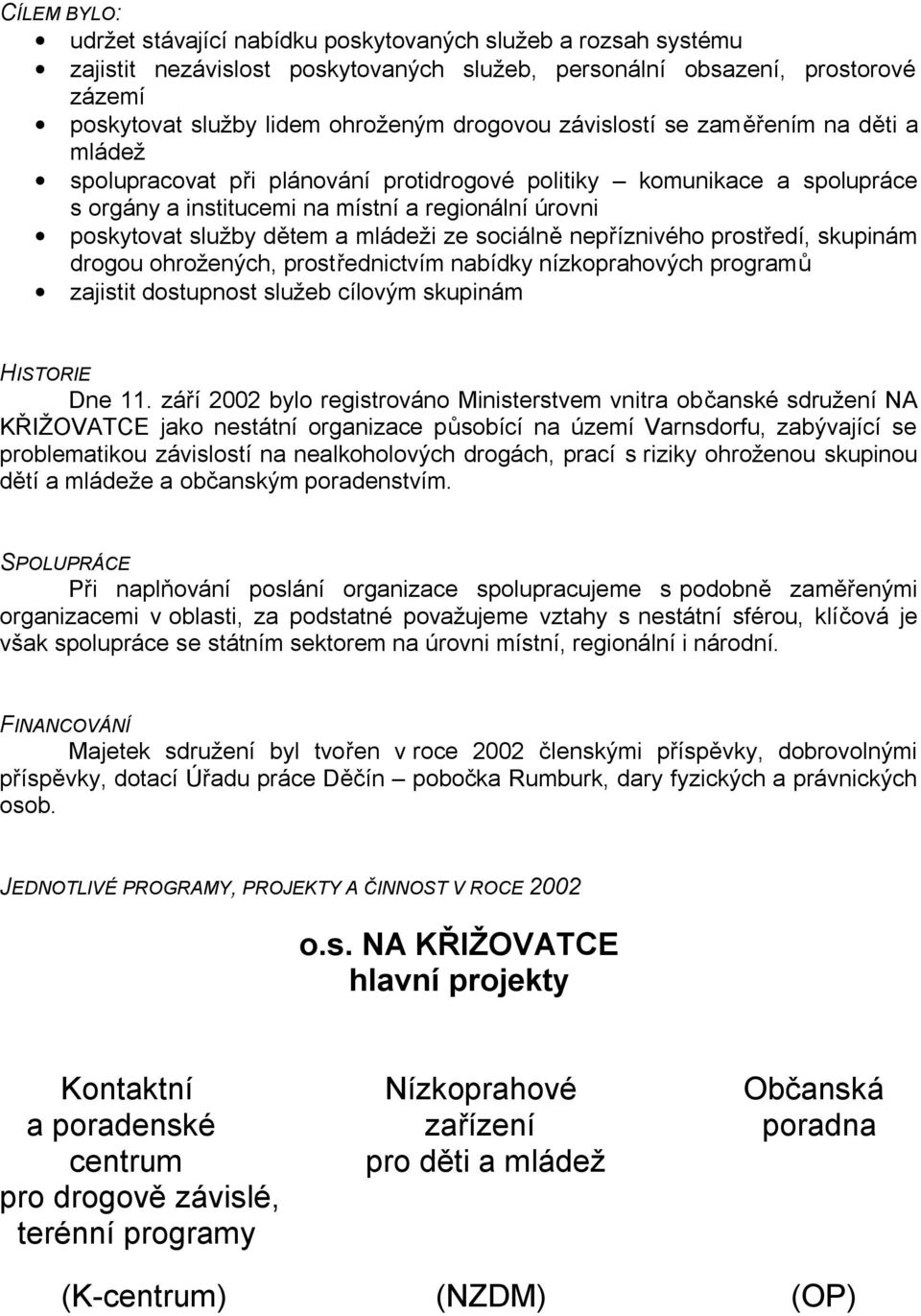 mládeži ze sociálně nepříznivého prostředí, skupinám drogou ohrožených, prostřednictvím nabídky nízkoprahových programů zajistit dostupnost služeb cílovým skupinám HISTORIE Dne 11.