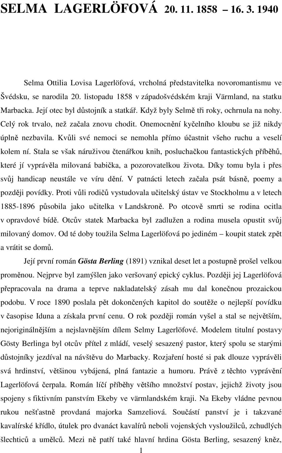 Onemocnění kyčelního kloubu se již nikdy úplně nezbavila. Kvůli své nemoci se nemohla přímo účastnit všeho ruchu a veselí kolem ní.