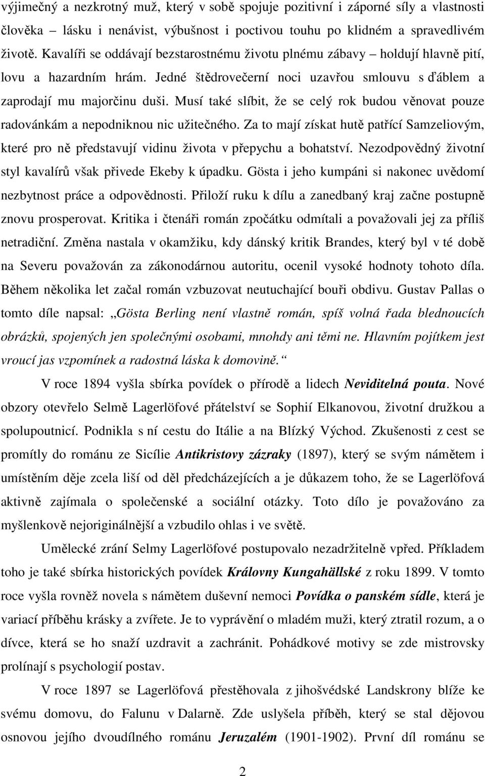 Musí také slíbit, že se celý rok budou věnovat pouze radovánkám a nepodniknou nic užitečného. Za to mají získat hutě patřící Samzeliovým, které pro ně představují vidinu života v přepychu a bohatství.